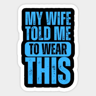 My Wife Told Me To Wear This Sticker